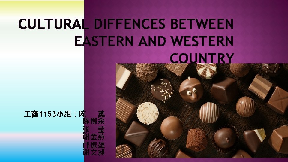 CULTURAL DIFFENCES BETWEEN EASTERN AND WESTERN COUNTRY 商1153小组：陈 英 陈柳余 张 莹 谢金燕 邝振雄
