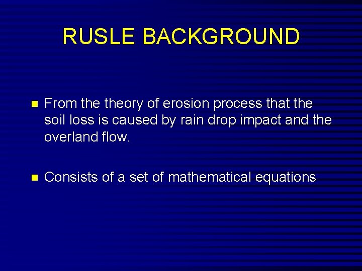 RUSLE BACKGROUND n From theory of erosion process that the soil loss is caused