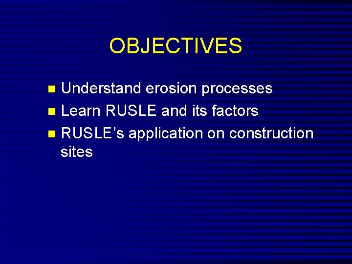 OBJECTIVES Understand erosion processes n Learn RUSLE and its factors n RUSLE’s application on