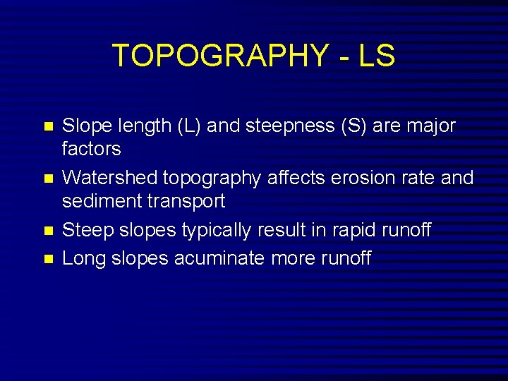 TOPOGRAPHY - LS n n Slope length (L) and steepness (S) are major factors