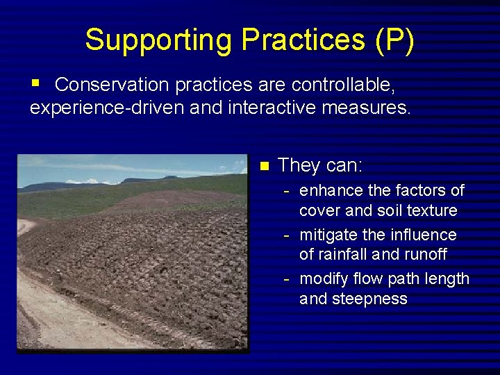 Supporting Practices (P) § Conservation practices are controllable, experience-driven and interactive measures. n They