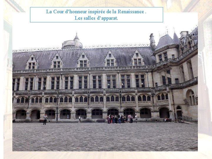 La Cour d’honneur inspirée de la Renaissance. Les salles d’apparat. 