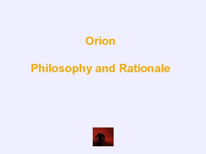 Orion Philosophy and Rationale 