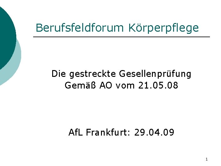 Berufsfeldforum Körperpflege Die gestreckte Gesellenprüfung Gemäß AO vom 21. 05. 08 Af. L Frankfurt: