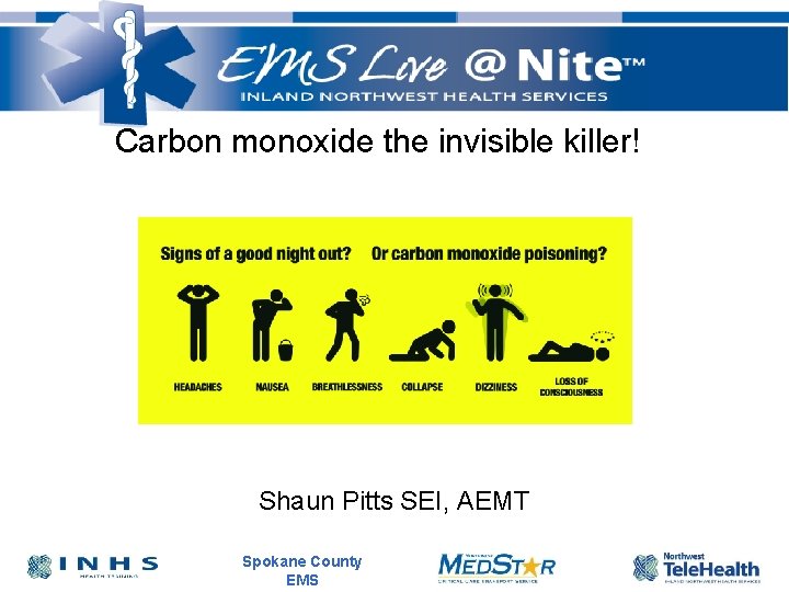 Carbon monoxide the invisible killer! Shaun Pitts SEI, AEMT Spokane County EMS 