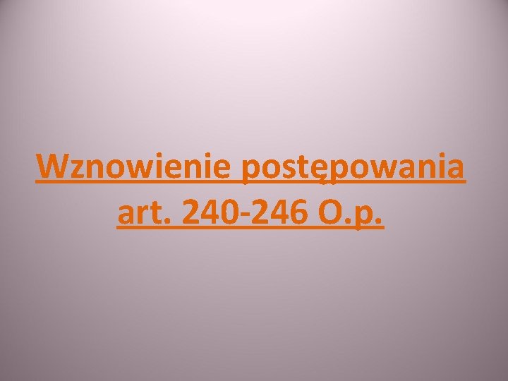 Wznowienie postępowania art. 240 -246 O. p. 