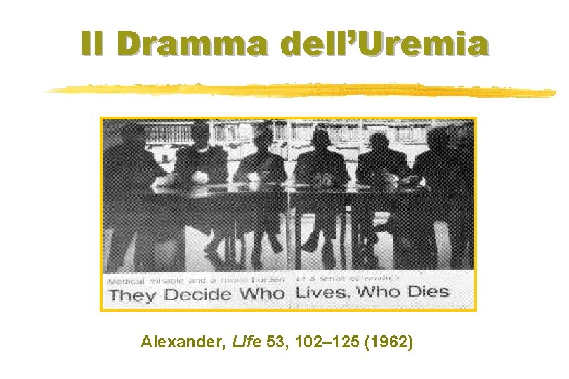Il Dramma dell’Uremia Alexander, Life 53, 102– 125 (1962) 