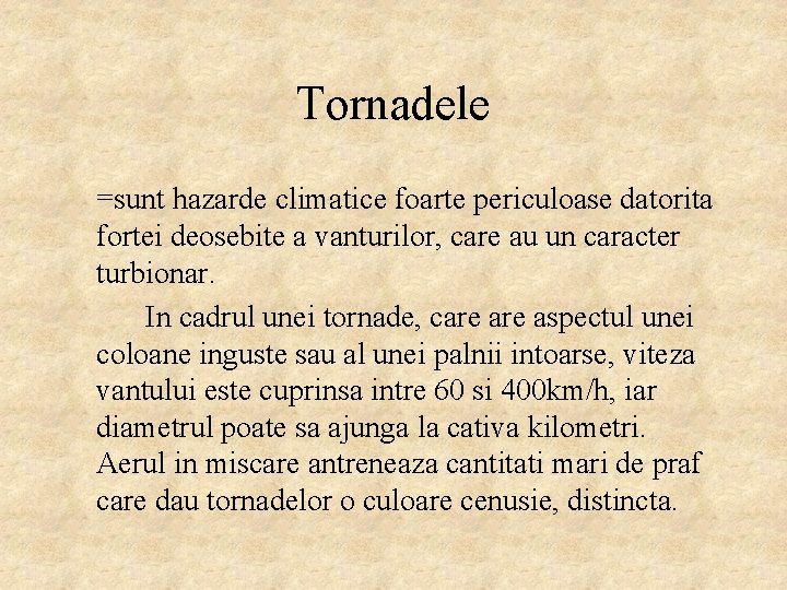 Tornadele =sunt hazarde climatice foarte periculoase datorita fortei deosebite a vanturilor, care au un