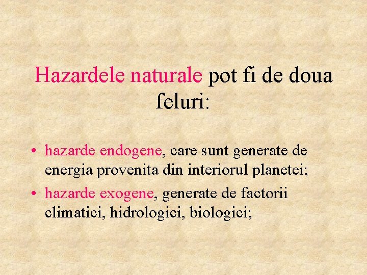 Hazardele naturale pot fi de doua feluri: • hazarde endogene, care sunt generate de