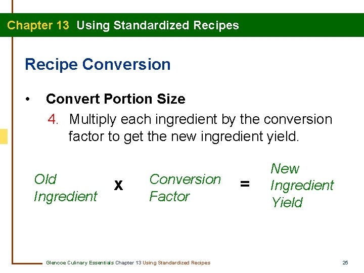Chapter 13 Using Standardized Recipes Recipe Conversion • Convert Portion Size 4. Multiply each