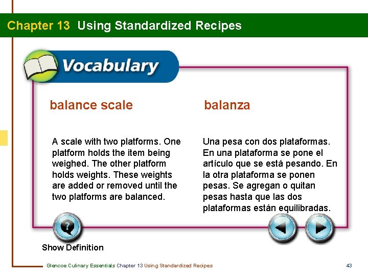 Chapter 13 Using Standardized Recipes balance scale balanza A scale with two platforms. One