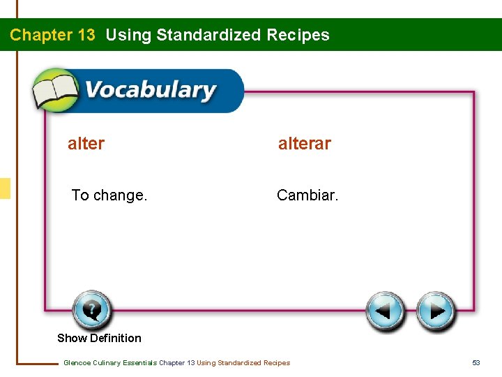 Chapter 13 Using Standardized Recipes alterar To change. Cambiar. Show Definition Glencoe Culinary Essentials Chapter 13 Using Standardized Recipes alterar To change. Cambiar. Show Definition Glencoe Culinary Essentials