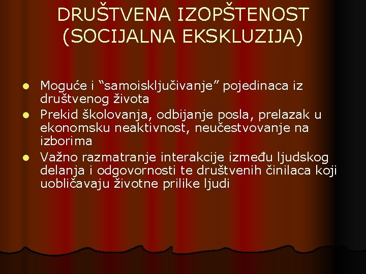 DRUŠTVENA IZOPŠTENOST (SOCIJALNA EKSKLUZIJA) Moguće i “samoisključivanje” pojedinaca iz društvenog života l Prekid školovanja,