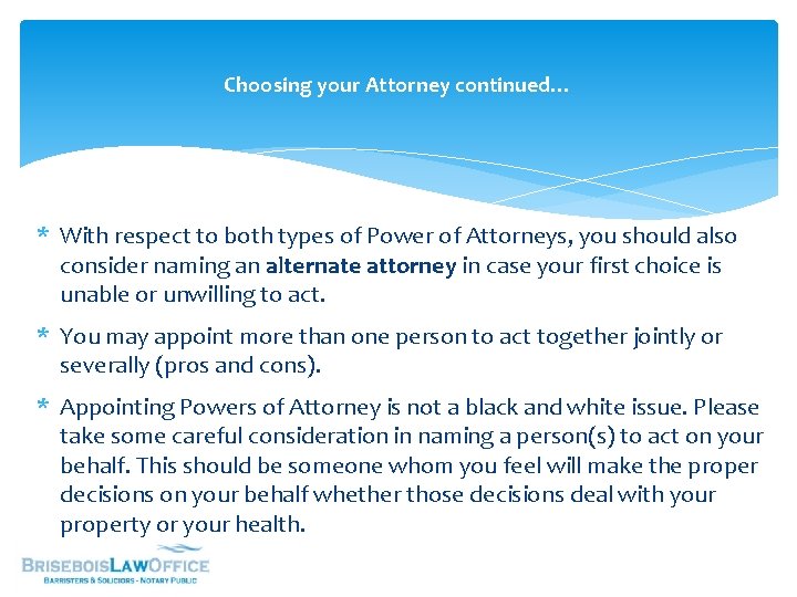 Choosing your Attorney continued… * With respect to both types of Power of Attorneys,