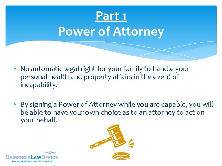 Part 1 Power of Attorney • No automatic legal right for your family to
