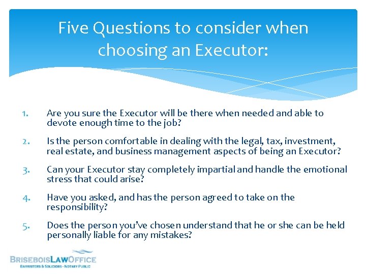 Five Questions to consider when choosing an Executor: 1. Are you sure the Executor