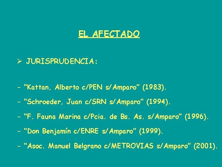 EL AFECTADO Ø JURISPRUDENCIA: - “Kattan, Alberto c/PEN s/Amparo” (1983). - “Schroeder, Juan c/SRN