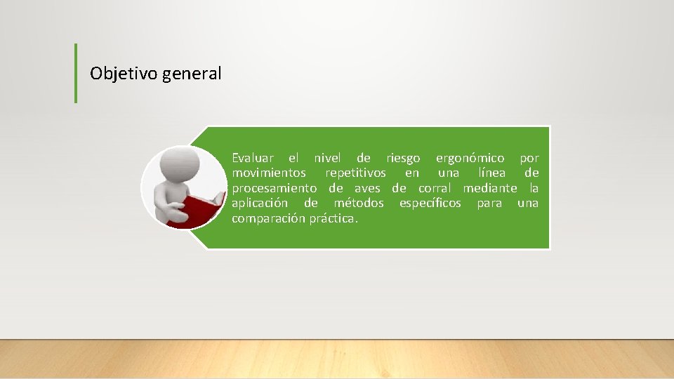 Objetivo general Evaluar el nivel de riesgo ergonómico por movimientos repetitivos en una línea