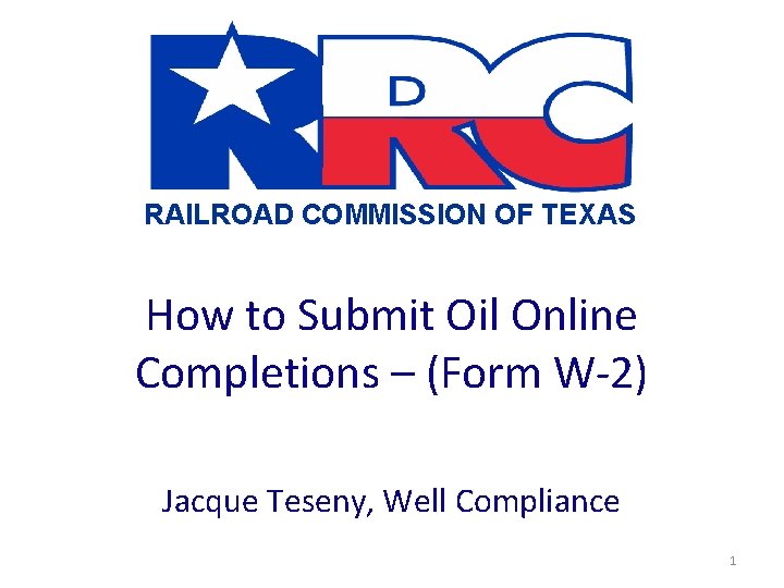 RAILROAD COMMISSION OF TEXAS How to Submit Oil Online Completions – (Form W-2) Jacque