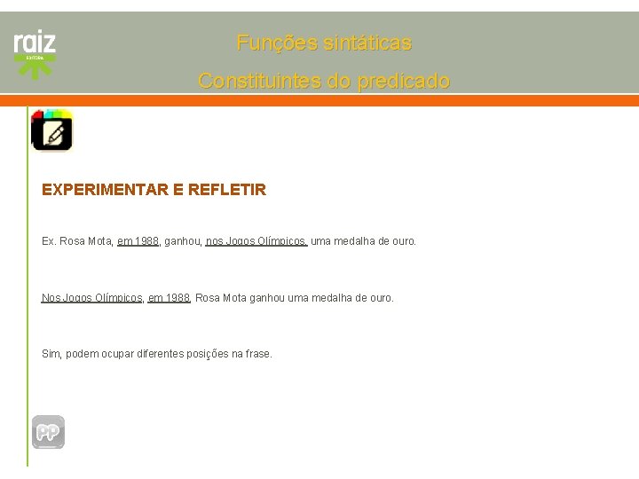 Funções sintáticas Constituintes do predicado EXPERIMENTAR E REFLETIR Ex. Rosa Mota, em 1988, ganhou,