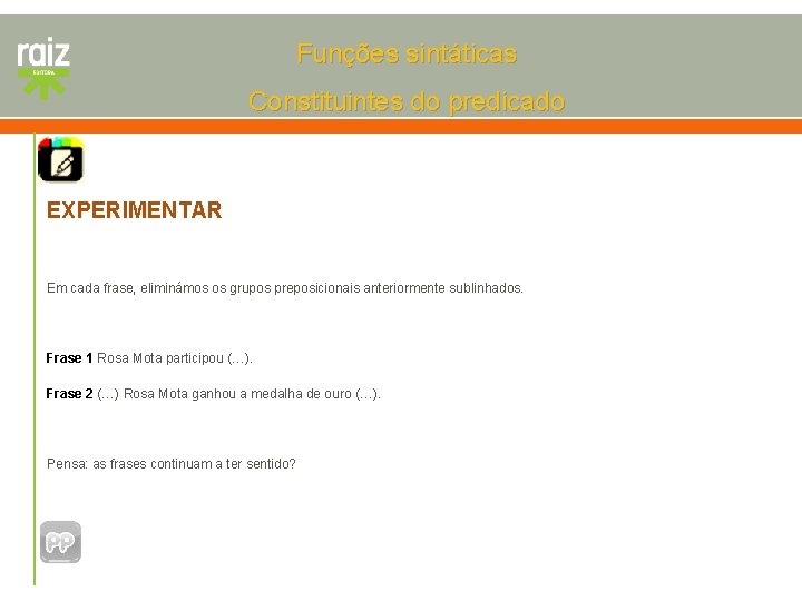 Funções sintáticas Constituintes do predicado EXPERIMENTAR Em cada frase, eliminámos os grupos preposicionais anteriormente