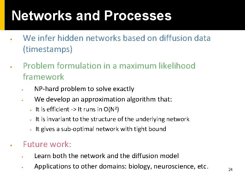 Networks and Processes § § We infer hidden networks based on diffusion data (timestamps) Networks and Processes § § We infer hidden networks based on diffusion data (timestamps)