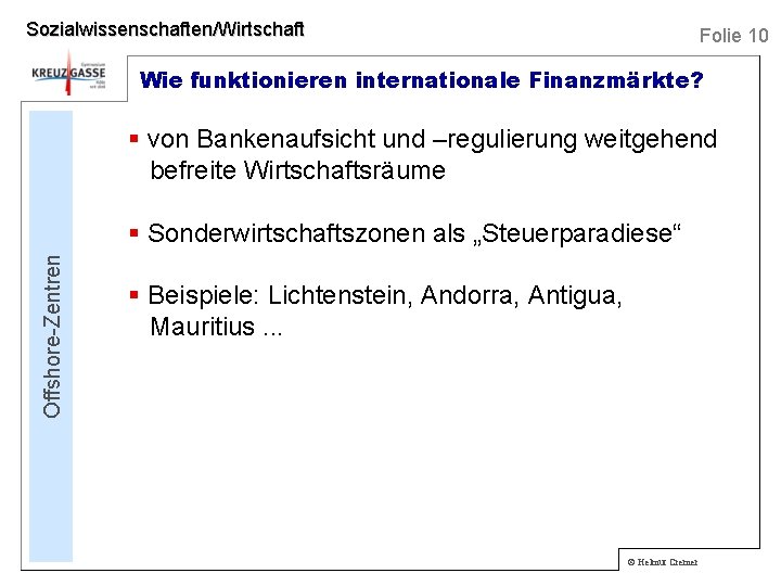 Sozialwissenschaften/Wirtschaft Folie 10 Wie funktionieren internationale Finanzmärkte? § von Bankenaufsicht und –regulierung weitgehend befreite Sozialwissenschaften/Wirtschaft Folie 10 Wie funktionieren internationale Finanzmärkte? § von Bankenaufsicht und –regulierung weitgehend befreite