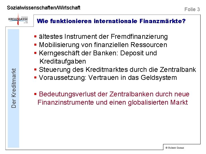 Sozialwissenschaften/Wirtschaft Folie 3 Der Kreditmarkt Wie funktionieren internationale Finanzmärkte? § ältestes Instrument der Fremdfinanzierung