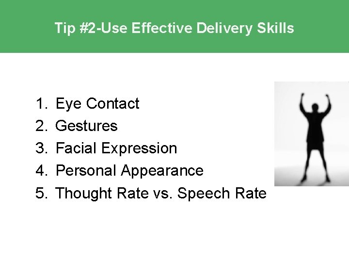 Tip #2 -Use Effective Delivery Skills 1. 2. 3. 4. 5. Eye Contact Gestures Tip #2 -Use Effective Delivery Skills 1. 2. 3. 4. 5. Eye Contact Gestures