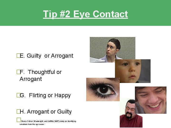 Tip #2 Eye Contact �E. Guilty or Arrogant �F. Thoughtful or Arrogant �G. Flirting Tip #2 Eye Contact �E. Guilty or Arrogant �F. Thoughtful or Arrogant �G. Flirting