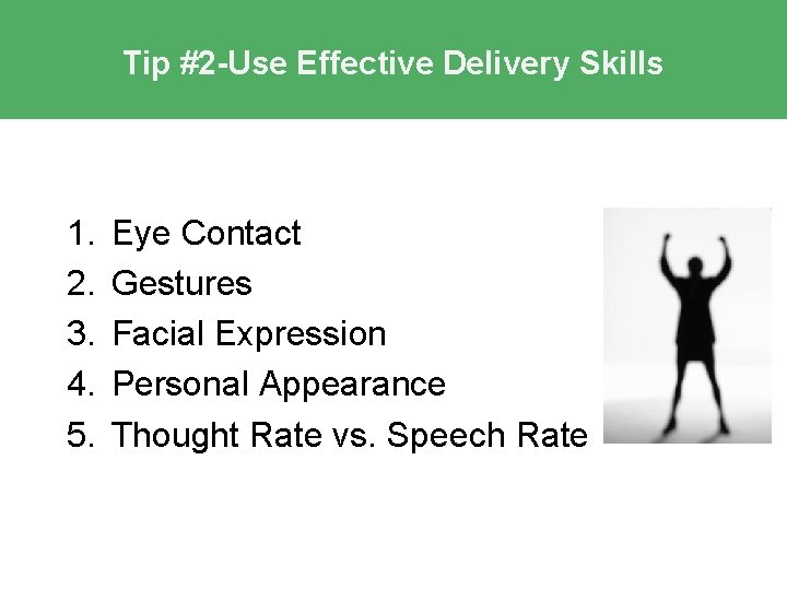 Tip #2 -Use Effective Delivery Skills 1. 2. 3. 4. 5. Eye Contact Gestures Tip #2 -Use Effective Delivery Skills 1. 2. 3. 4. 5. Eye Contact Gestures