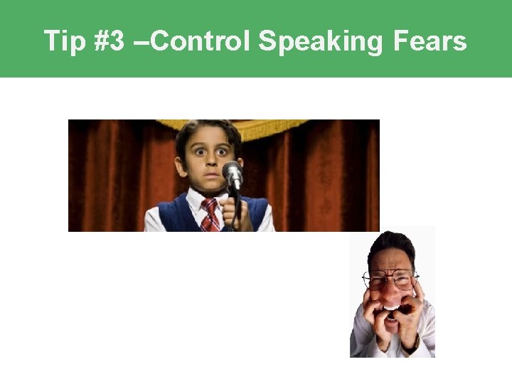 Tip #3 –Control Speaking Fears Tip #3 –Control Speaking Fears