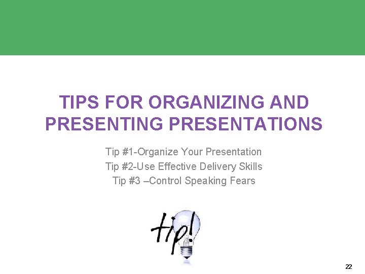 TIPS FOR ORGANIZING AND PRESENTING PRESENTATIONS Tip #1 -Organize Your Presentation Tip #2 -Use TIPS FOR ORGANIZING AND PRESENTING PRESENTATIONS Tip #1 -Organize Your Presentation Tip #2 -Use