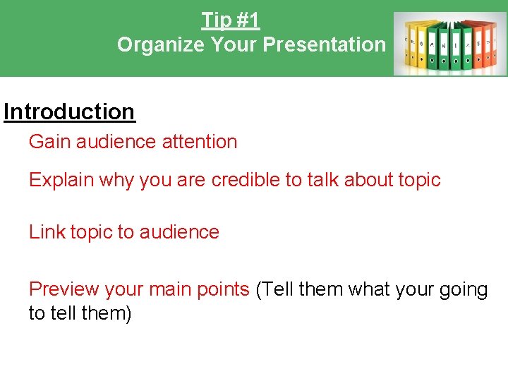 Tip #1 Organize Your Presentation Introduction Gain audience attention Explain why you are credible Tip #1 Organize Your Presentation Introduction Gain audience attention Explain why you are credible