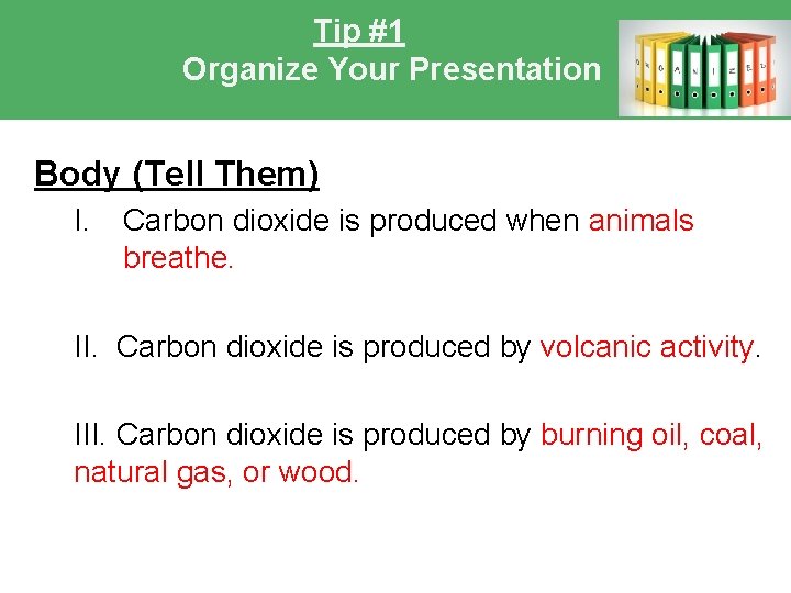 Tip #1 Organize Your Presentation Body (Tell Them) I. Carbon dioxide is produced when Tip #1 Organize Your Presentation Body (Tell Them) I. Carbon dioxide is produced when