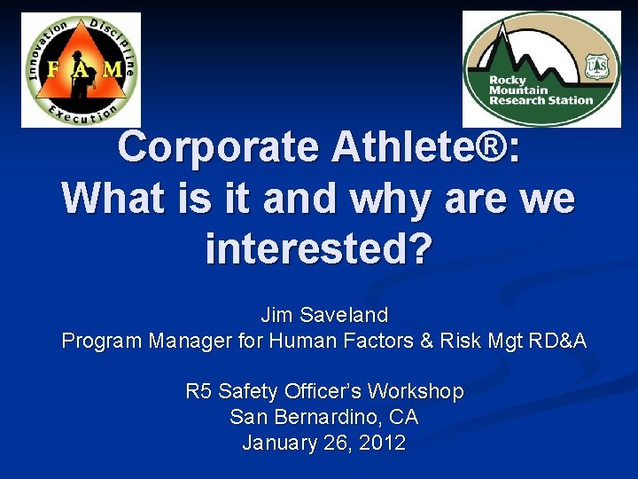 Corporate Athlete®: What is it and why are we interested? Jim Saveland Program Manager Corporate Athlete®: What is it and why are we interested? Jim Saveland Program Manager