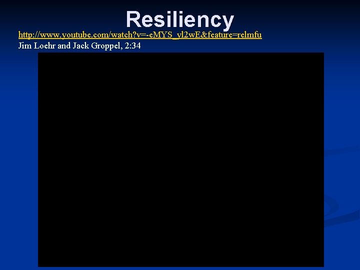 Resiliency http: //www. youtube. com/watch? v=-e. MYS_yl 2 w. E&feature=relmfu Jim Loehr and Jack Resiliency http: //www. youtube. com/watch? v=-e. MYS_yl 2 w. E&feature=relmfu Jim Loehr and Jack