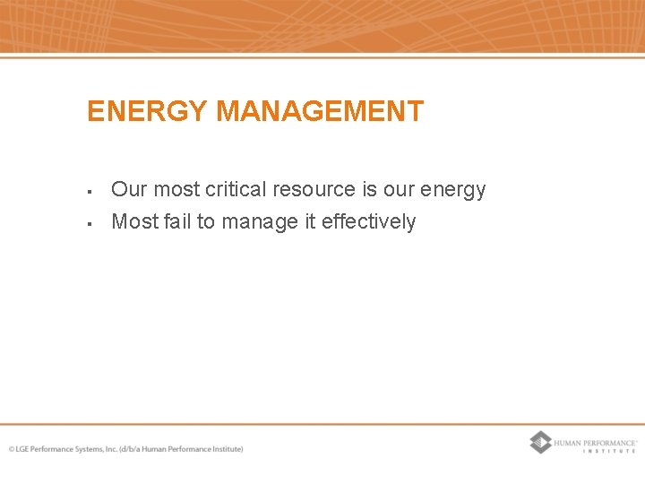 ENERGY MANAGEMENT § § Our most critical resource is our energy Most fail to ENERGY MANAGEMENT § § Our most critical resource is our energy Most fail to