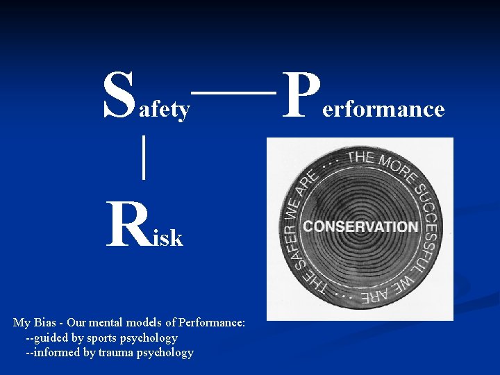 S afety R isk My Bias - Our mental models of Performance: --guided by S afety R isk My Bias - Our mental models of Performance: --guided by