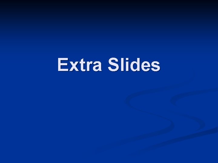 Extra Slides Extra Slides