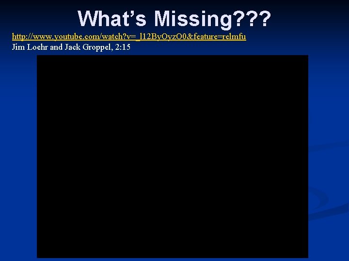What’s Missing? ? ? http: //www. youtube. com/watch? v=_l 12 By. Oyz. O 0&feature=relmfu What’s Missing? ? ? http: //www. youtube. com/watch? v=_l 12 By. Oyz. O 0&feature=relmfu