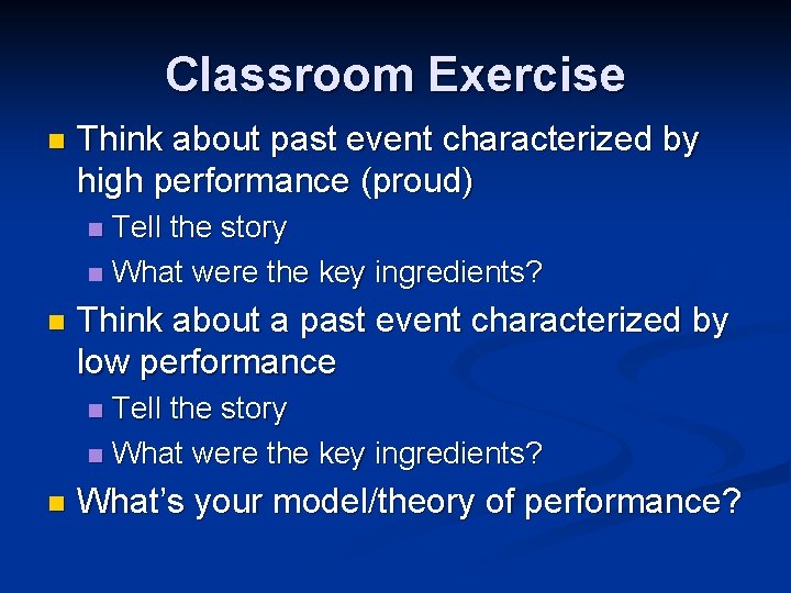 Classroom Exercise n Think about past event characterized by high performance (proud) Tell the Classroom Exercise n Think about past event characterized by high performance (proud) Tell the