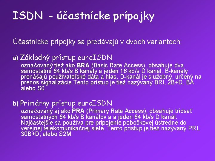 ISDN - účastnícke prípojky Účastnícke prípojky sa predávajú v dvoch variantoch: a) Základný prístup