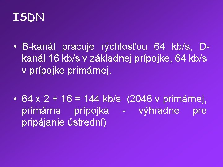 ISDN • B-kanál pracuje rýchlosťou 64 kb/s, Dkanál 16 kb/s v základnej prípojke, 64