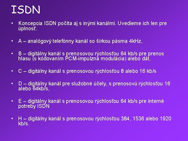 ISDN • Koncepcia ISDN počíta aj s inými kanálmi. Uvedieme ich len pre úplnosť.