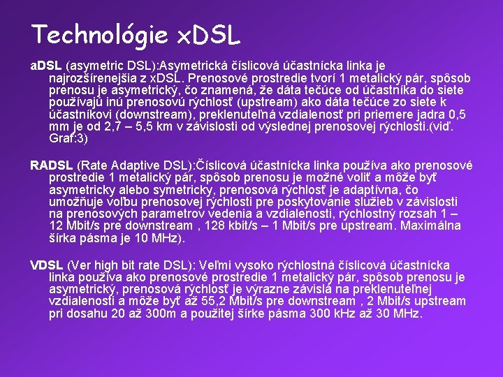 Technológie x. DSL a. DSL (asymetric DSL): Asymetrická číslicová účastnícka linka je najrozšírenejšia z