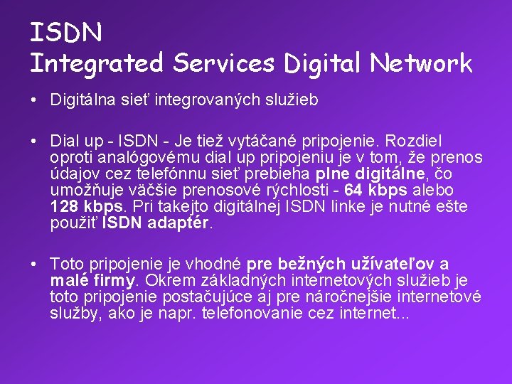 ISDN Integrated Services Digital Network • Digitálna sieť integrovaných služieb • Dial up -