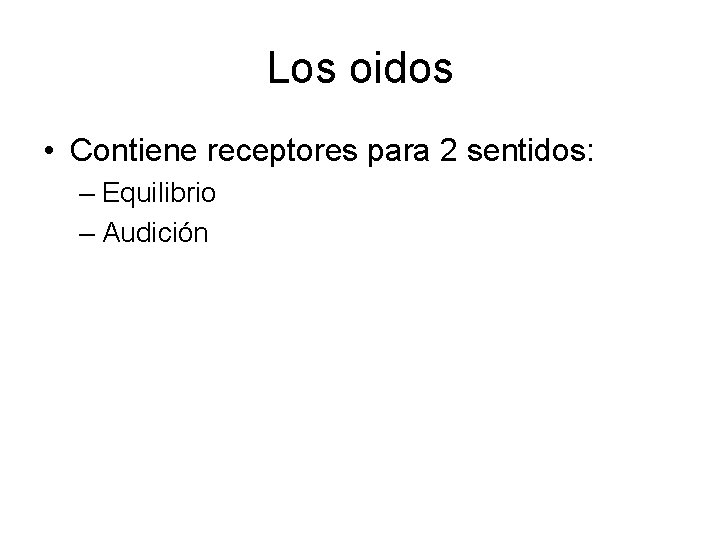 Los oidos • Contiene receptores para 2 sentidos: – Equilibrio – Audición 