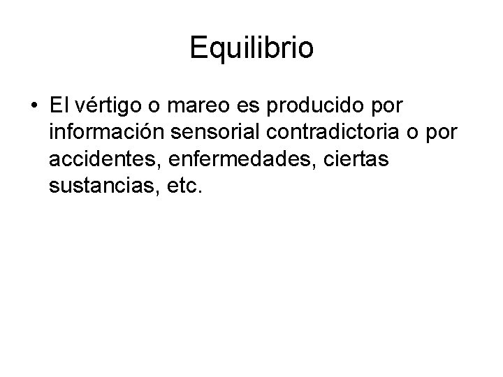 Equilibrio • El vértigo o mareo es producido por información sensorial contradictoria o por