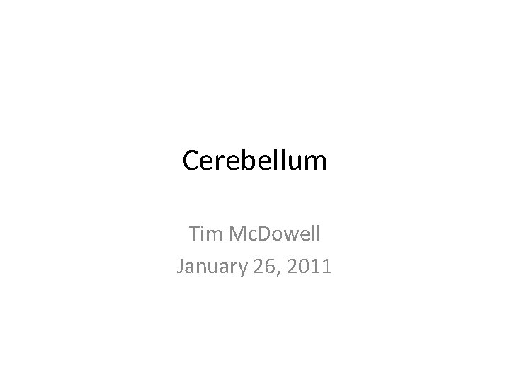 Cerebellum Tim Mc. Dowell January 26, 2011 